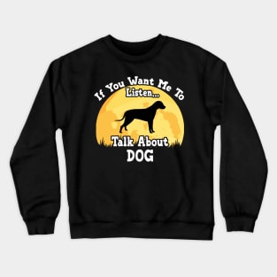 If You Want Me To Listen... Talk About Dog Funny illustration vintage Crewneck Sweatshirt